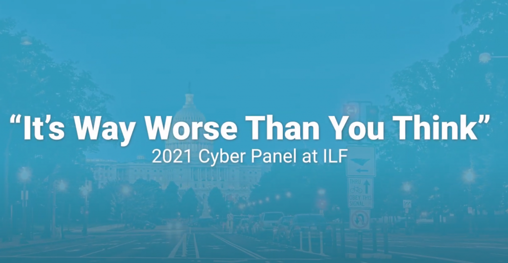 ILF 2021 Cyber Panel: “It’s Way Worse Than You Think”